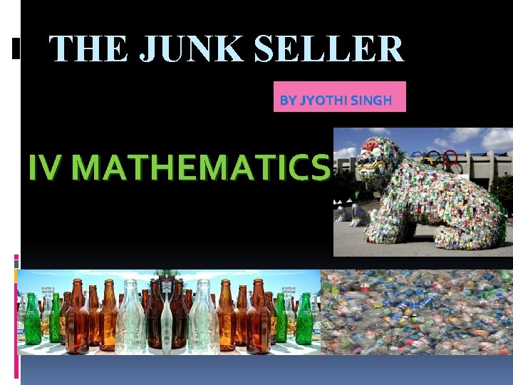 THE JUNK SELLER BY JYOTHI SINGH IV MATHEMATICS 