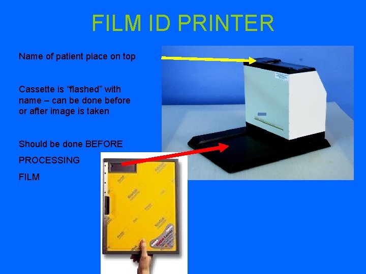 FILM ID PRINTER Name of patient place on top Cassette is “flashed” with name