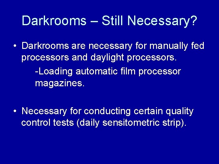 Darkrooms – Still Necessary? • Darkrooms are necessary for manually fed processors and daylight