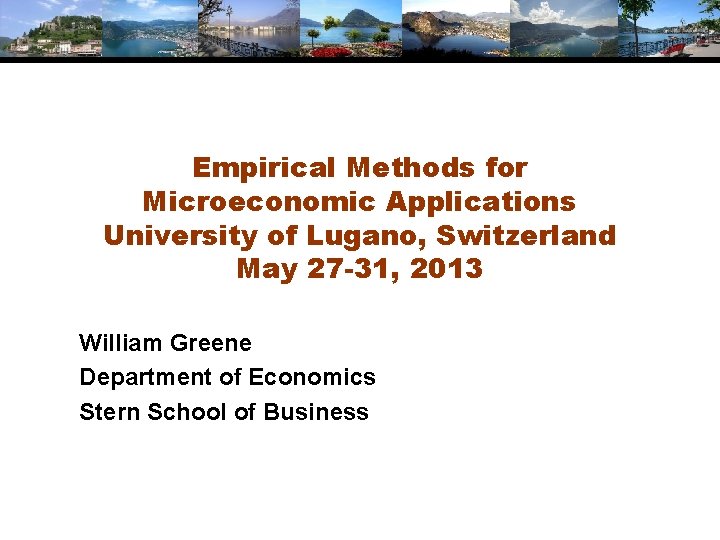 Empirical Methods for Microeconomic Applications University of Lugano, Switzerland May 27 -31, 2013 William