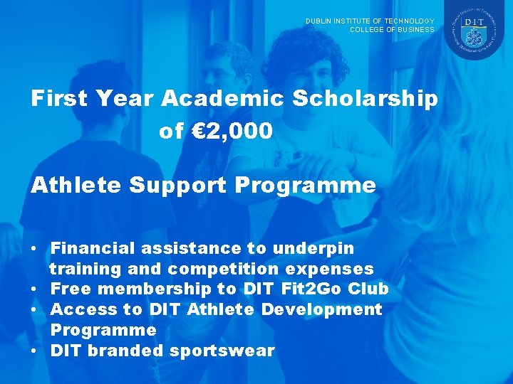 DUBLIN INSTITUTE OF TECHNOLOGY COLLEGE OF BUSINESS First Year Academic Scholarship of € 2,
