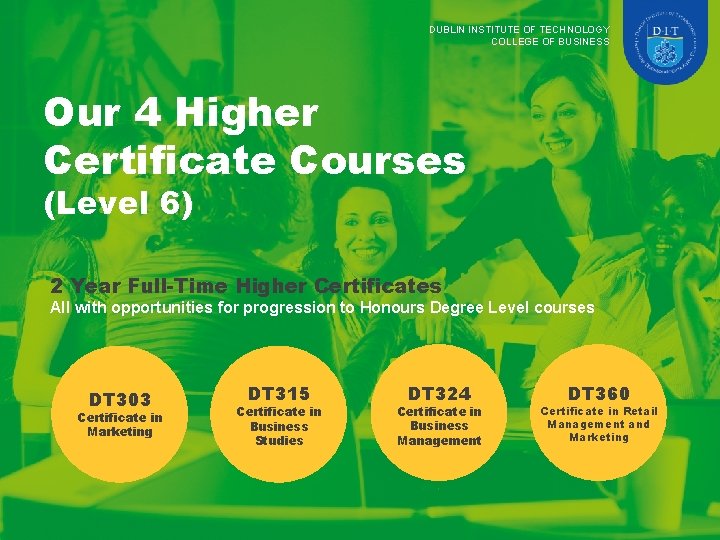 DUBLIN INSTITUTE OF TECHNOLOGY COLLEGE OF BUSINESS Our 4 Higher Certificate Courses (Level 6)