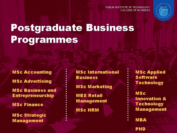 DUBLIN INSTITUTE OF TECHNOLOGY COLLEGE OF BUSINESS Postgraduate Business Programmes MSc Accounting MSc Advertising