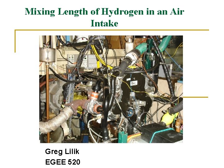 Mixing Length of Hydrogen in an Air Intake Greg Lilik EGEE 520 Mixing Length of Hydrogen in an Air Intake Greg Lilik EGEE 520