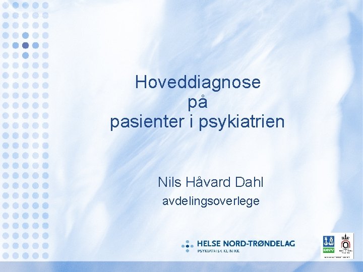 Hoveddiagnose på pasienter i psykiatrien Nils Håvard Dahl avdelingsoverlege 