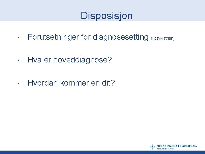 Disposisjon • Forutsetninger for diagnosesetting (i psykiatrien) • Hva er hoveddiagnose? • Hvordan kommer