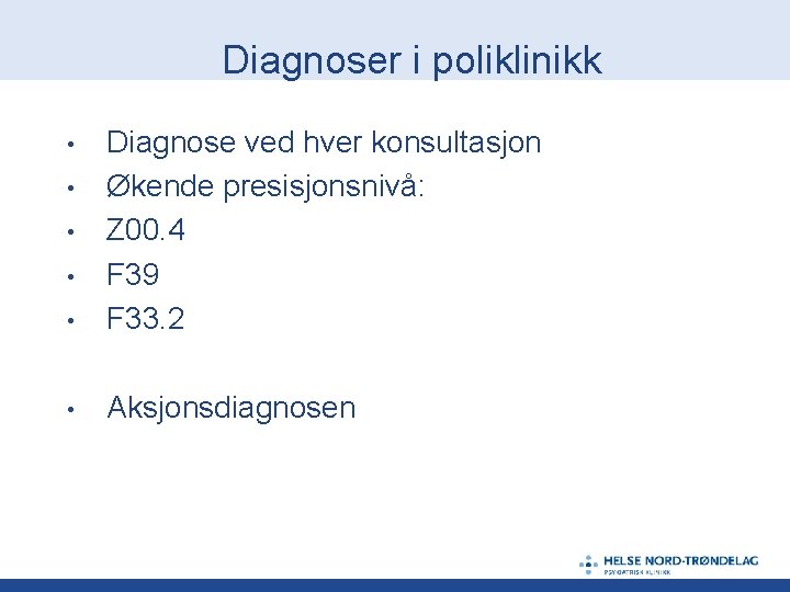 Diagnoser i poliklinikk • Diagnose ved hver konsultasjon Økende presisjonsnivå: Z 00. 4 F