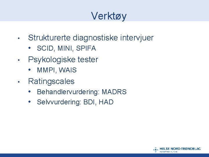 Verktøy • • • Strukturerte diagnostiske intervjuer • SCID, MINI, SPIFA Psykologiske tester •