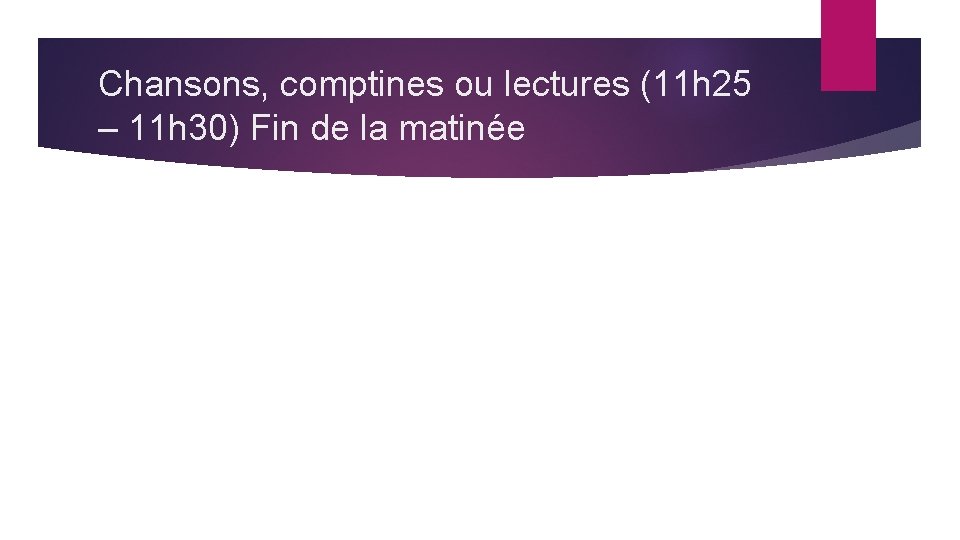 Chansons, comptines ou lectures (11 h 25 – 11 h 30) Fin de la