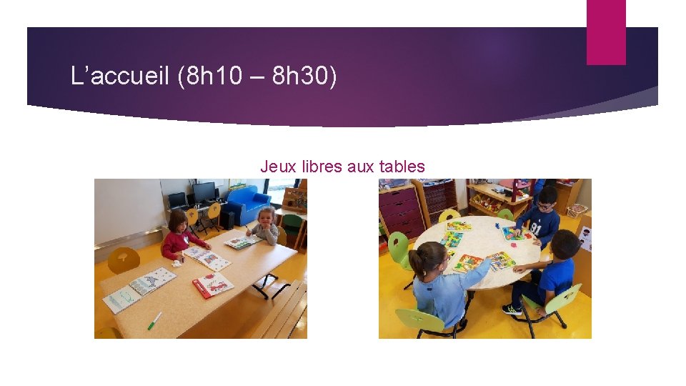 L’accueil (8 h 10 – 8 h 30) Jeux libres aux tables 