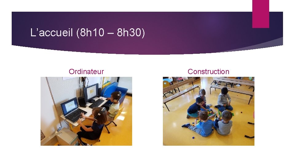 L’accueil (8 h 10 – 8 h 30) Ordinateur Construction 