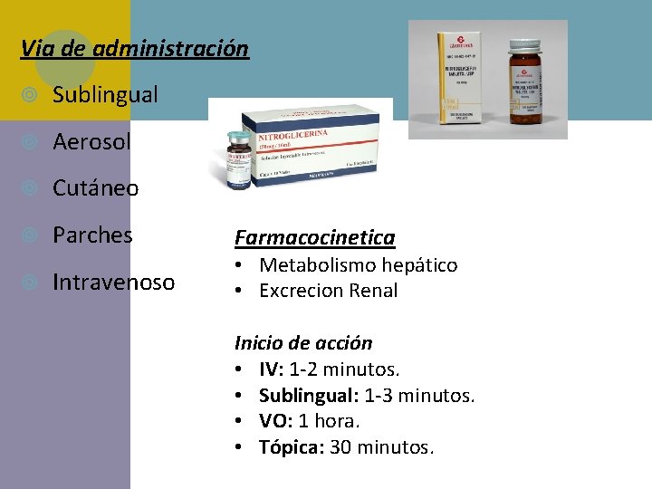 Via de administración Sublingual Aerosol Cutáneo Parches Intravenoso Farmacocinetica • Metabolismo hepático • Excrecion