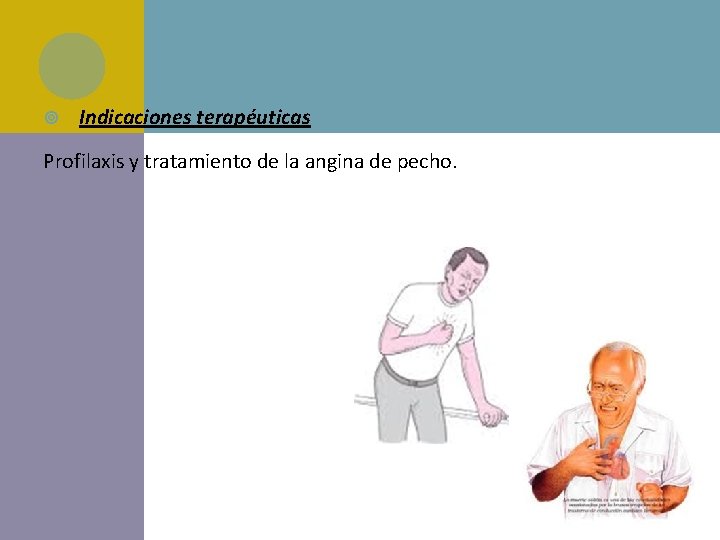 Indicaciones terapéuticas Profilaxis y tratamiento de la angina de pecho. Indicaciones terapéuticas Profilaxis y tratamiento de la angina de pecho.