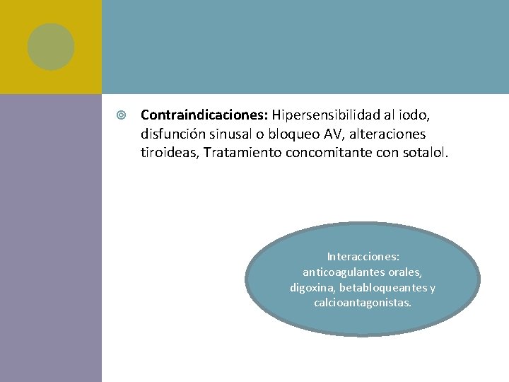 Contraindicaciones: Hipersensibilidad al iodo, disfunción sinusal o bloqueo AV, alteraciones tiroideas, Tratamiento concomitante Contraindicaciones: Hipersensibilidad al iodo, disfunción sinusal o bloqueo AV, alteraciones tiroideas, Tratamiento concomitante