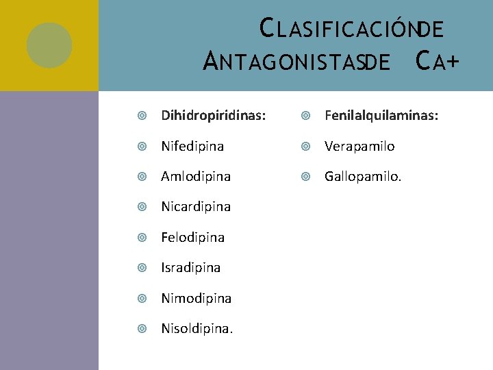 C LASIFICACIÓNDE A NTAGONISTASDE C A+ Dihidropiridinas: Fenilalquilaminas: Nifedipina Verapamilo Amlodipina Gallopamilo. Nicardipina Felodipina