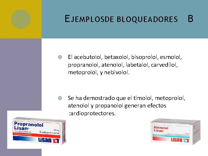 E JEMPLOSDE BLOQUEADORES El acebutolol, betaxolol, bisoprolol, esmolol, propranolol, atenolol, labetalol, carvedilol, metoprolol, y E JEMPLOSDE BLOQUEADORES El acebutolol, betaxolol, bisoprolol, esmolol, propranolol, atenolol, labetalol, carvedilol, metoprolol, y