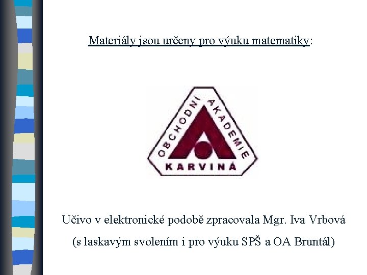 Materiály jsou určeny pro výuku matematiky: Učivo v elektronické podobě zpracovala Mgr. Iva Vrbová