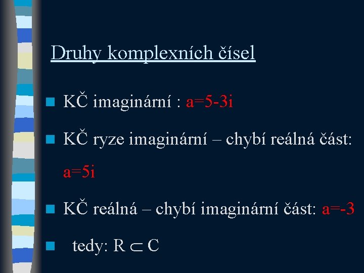 Druhy komplexních čísel n KČ imaginární : a=5 -3 i n KČ ryze imaginární