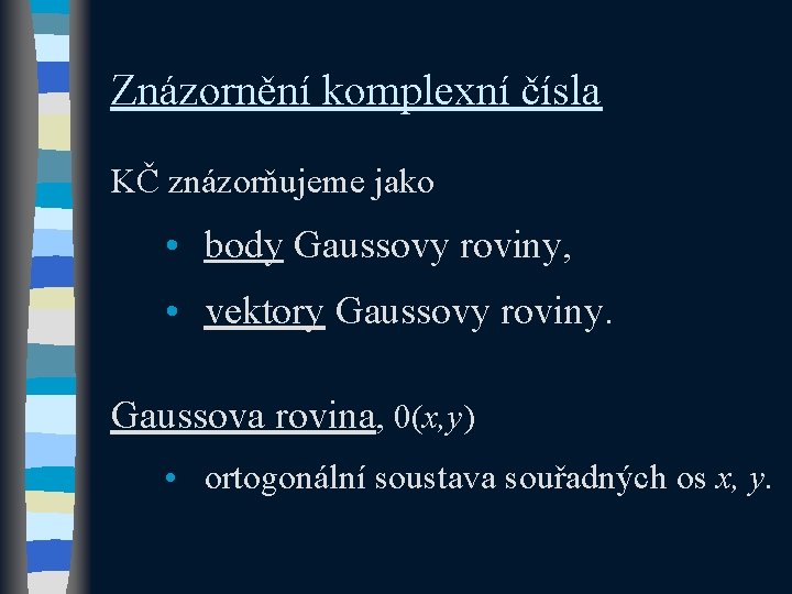 Znázornění komplexní čísla KČ znázorňujeme jako • body Gaussovy roviny, • vektory Gaussovy roviny.