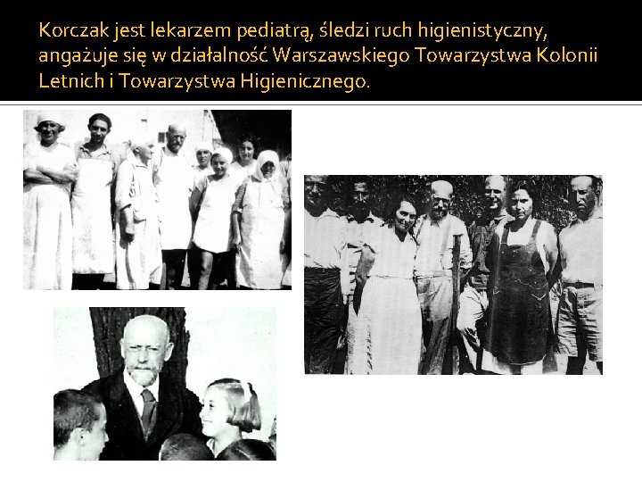 Korczak jest lekarzem pediatrą, śledzi ruch higienistyczny, angażuje się w działalność Warszawskiego Towarzystwa Kolonii