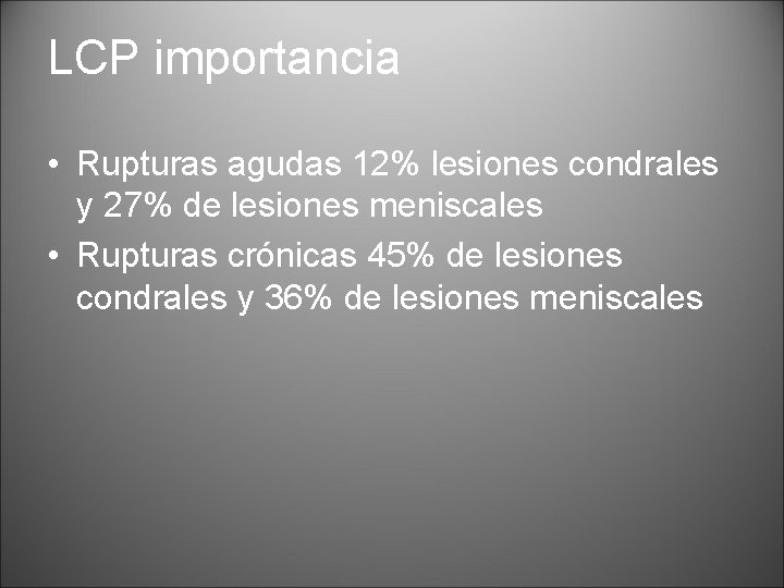 LCP importancia • Rupturas agudas 12% lesiones condrales y 27% de lesiones meniscales •