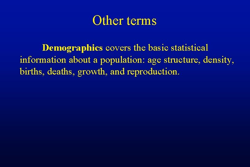 Other terms Demographics covers the basic statistical information about a population: age structure, density,