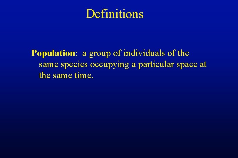 Definitions Population: a group of individuals of the same species occupying a particular space