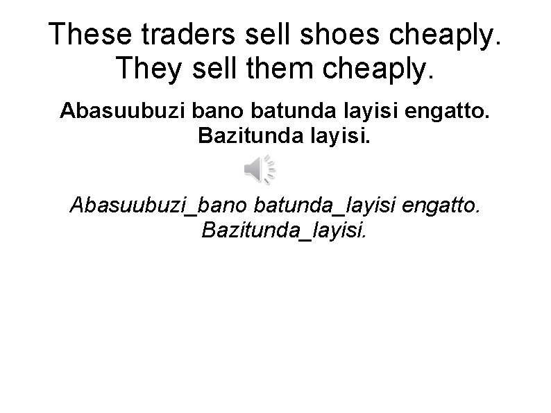 These traders sell shoes cheaply. They sell them cheaply. Abasuubuzi bano batunda layisi engatto.