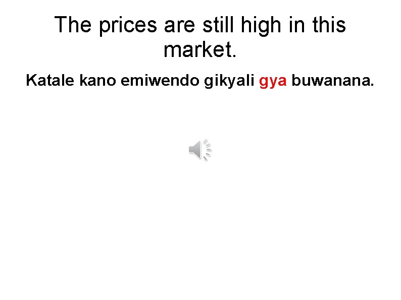 The prices are still high in this market. Katale kano emiwendo gikyali gya buwanana.