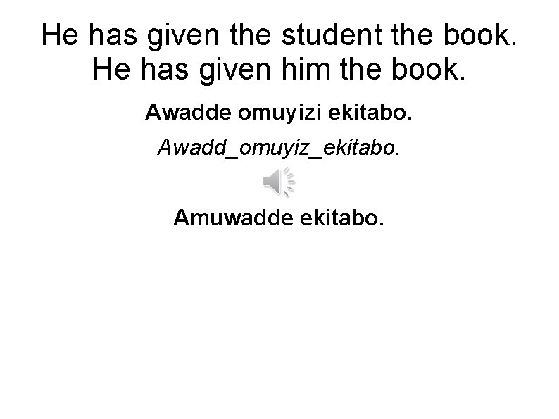 He has given the student the book. He has given him the book. Awadde