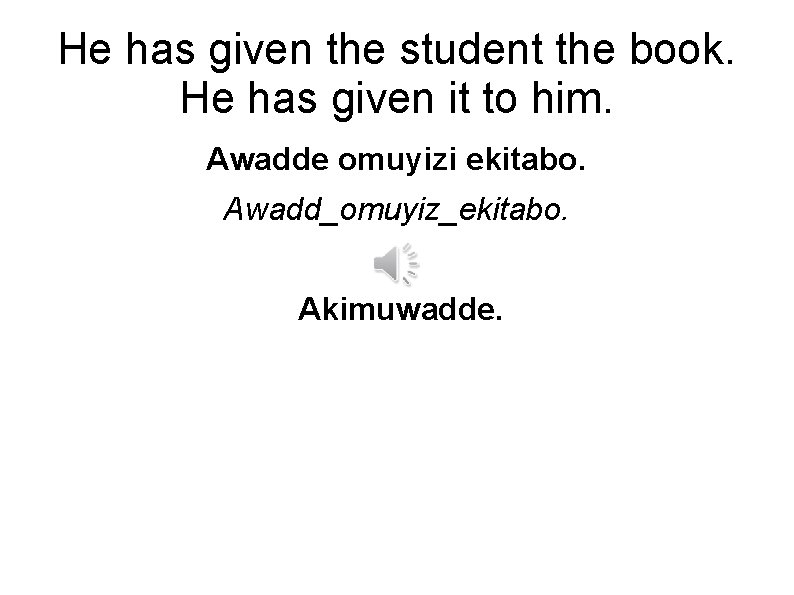He has given the student the book. He has given it to him. Awadde