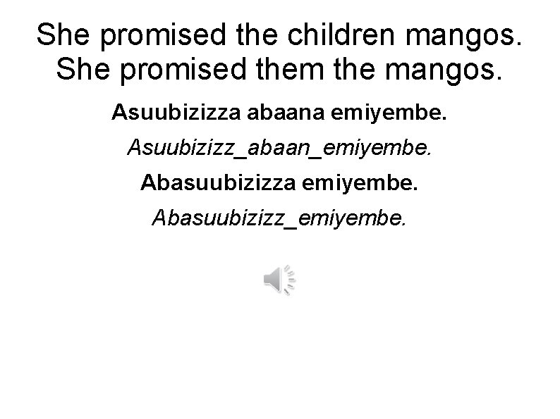 She promised the children mangos. She promised them the mangos. Asuubizizza abaana emiyembe. Asuubizizz_abaan_emiyembe.