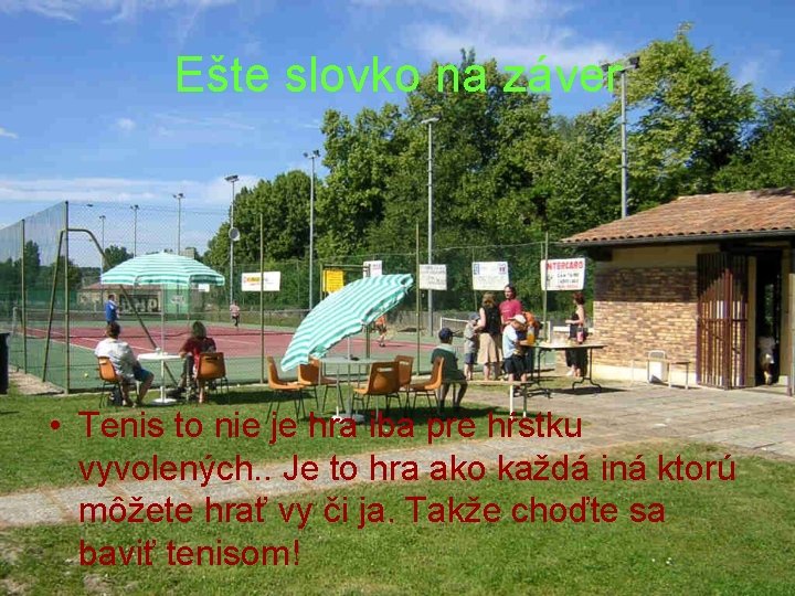 Ešte slovko na záver • Tenis to nie je hra iba pre hŕstku vyvolených.