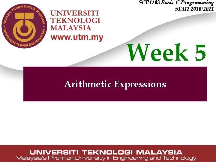 SCP 1103 Basic C Programming SEM 1 2010/2011 Week 5 Arithmetic Expressions 