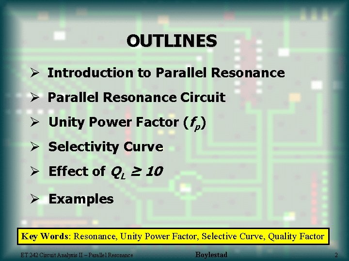 OUTLINES Ø Introduction to Parallel Resonance Ø Parallel Resonance Circuit Ø Unity Power Factor