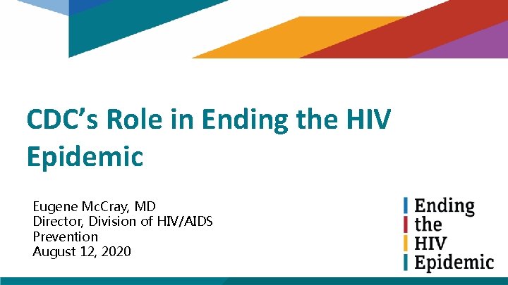 CDC’s Role in Ending the HIV Epidemic Eugene Mc. Cray, MD Director, Division of