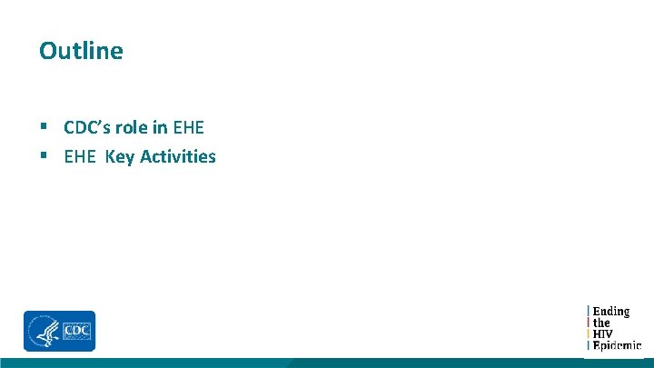 Outline § CDC’s role in EHE § EHE Key Activities 