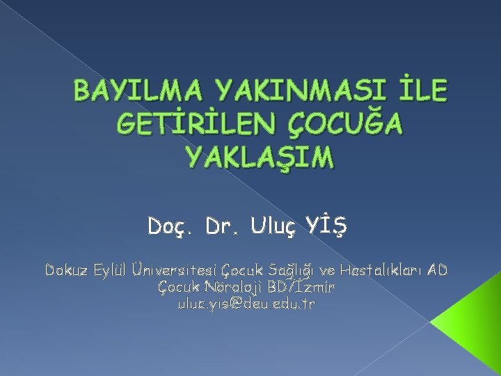 BAYILMA YAKINMASI İLE GETİRİLEN ÇOCUĞA YAKLAŞIM Doç. Dr. Uluç YİŞ Dokuz Eylül Üniversitesi Çocuk