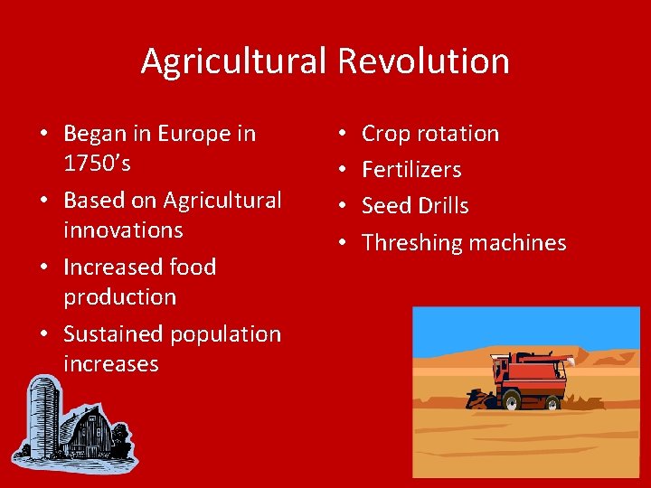 Agricultural Revolution • Began in Europe in 1750’s • Based on Agricultural innovations •