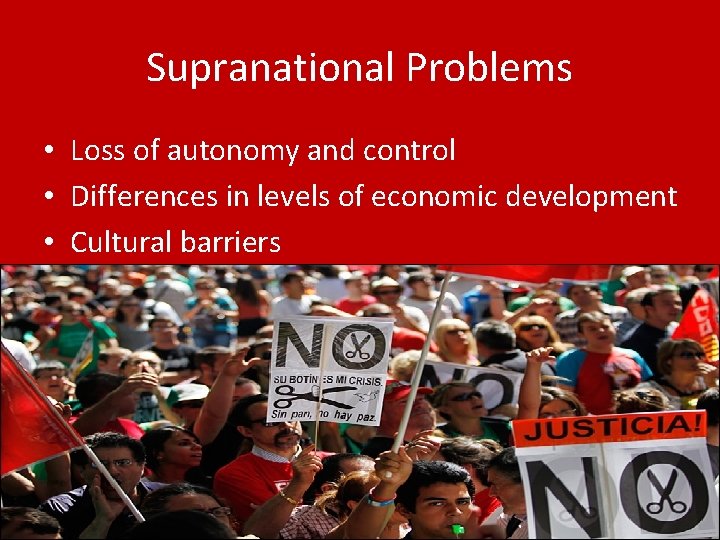 Supranational Problems • Loss of autonomy and control • Differences in levels of economic