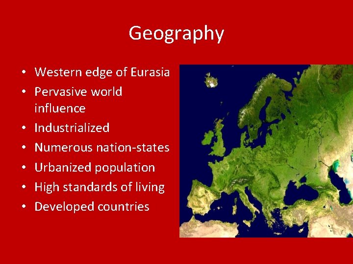 Geography • Western edge of Eurasia • Pervasive world influence • Industrialized • Numerous