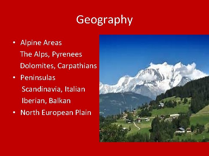 Geography • Alpine Areas The Alps, Pyrenees Dolomites, Carpathians • Peninsulas Scandinavia, Italian Iberian,