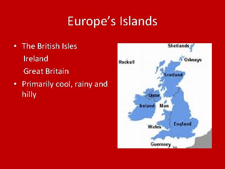 Europe’s Islands • The British Isles Ireland Great Britain • Primarily cool, rainy and