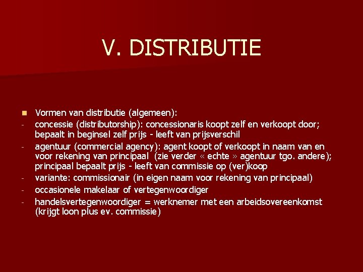 V. DISTRIBUTIE n - - Vormen van distributie (algemeen): concessie (distributorship): concessionaris koopt zelf