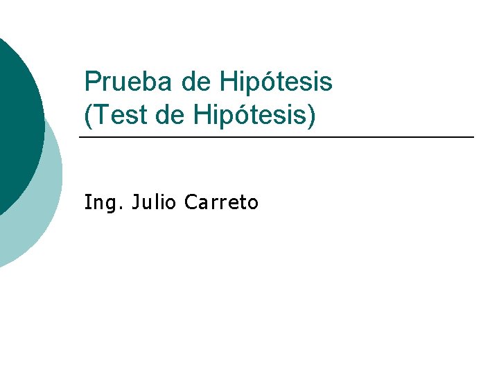 Prueba de Hipótesis (Test de Hipótesis) Ing. Julio Carreto 