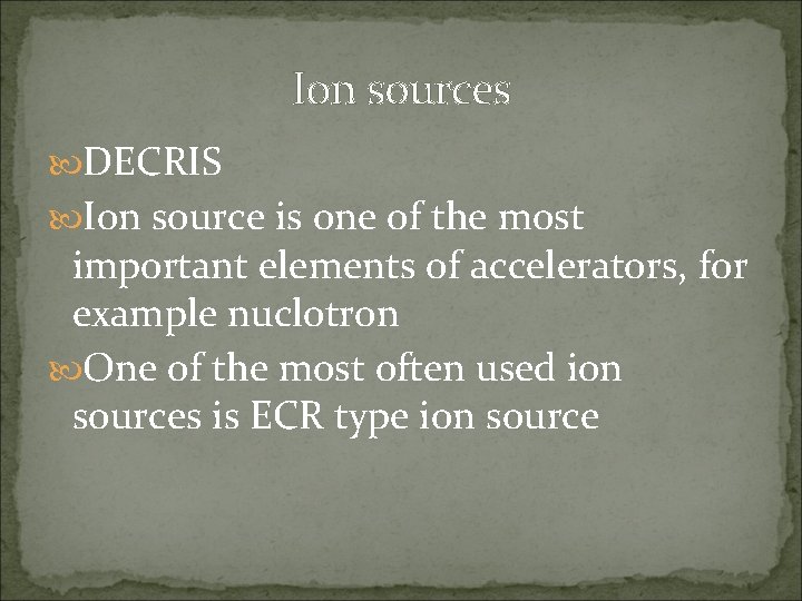 Ion sources DECRIS Ion source is one of the most important elements of accelerators,