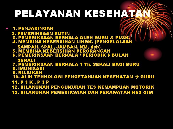 PELAYANAN KESEHATAN • 1. PENJARINGAN 2. PEMERIKSAAN RUTIN 3. PEMERIKSAAN BERKALA OLEH GURU &