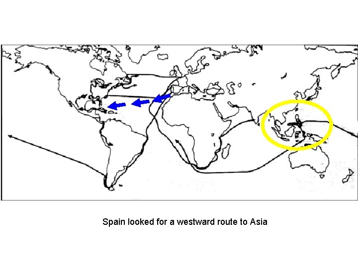 Spain looked for a westward route to Asia Spain looked for a westward route to Asia