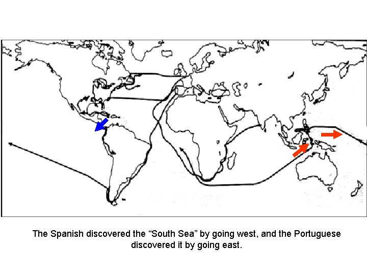 The Spanish discovered the “South Sea” by going west, and the Portuguese discovered it The Spanish discovered the “South Sea” by going west, and the Portuguese discovered it