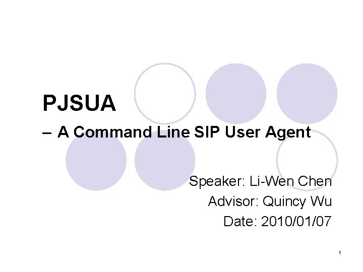 PJSUA – A Command Line SIP User Agent Speaker: Li-Wen Chen Advisor: Quincy Wu